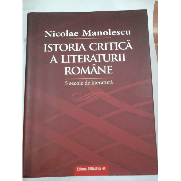ISTORIA CRITICA A LITERATURII ROMANE - NICOLAE MANOLESCU